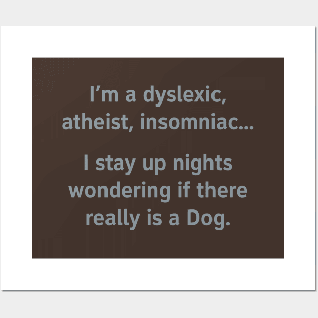 I'm A Dyslexic, Atheist, Insomniac... Wall Art by DubyaTee